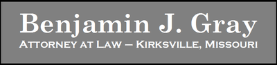 Benjamin J. Gray, Attorney at Law - Kirksville, Missouri